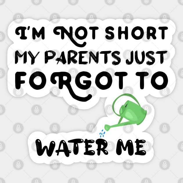 I am Not Short My Parents Just Forgot To Water Me Funny Quote Sticker by atlShop